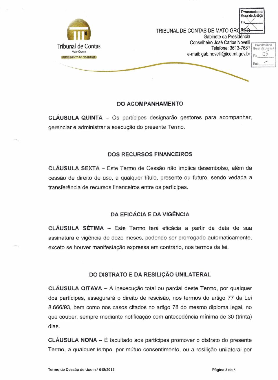 05 ~ ---"-'M ~ ~b_"', '" DO ACOMPANHAMENTO CLÁUSULA QUINTA - Os participes designarão gestores para acompanhar, gerenciar e administrar a execução do presente Termo.