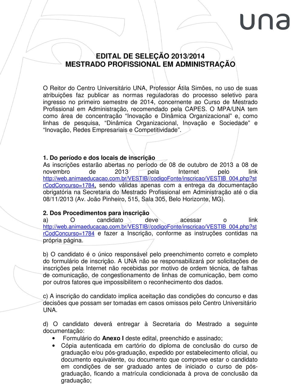 O MPA/UNA tem como área de concentração Inovação e Dinâmica Organizacional e, como linhas de pesquisa, Dinâmica Organizacional, Inovação e Sociedade e Inovação, Redes Empresariais e Competitividade.