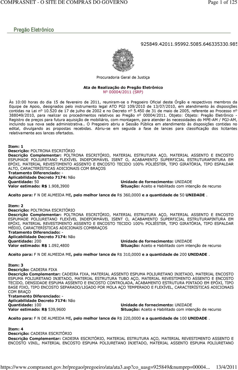 membros da Equipe de Apoio, designados pelo instrumento legal ATO PGJ 109/2010 de 13/07/2010, em atendimento às disposições contidas na Lei nº 10.520 de 17 de julho de 2002 e no Decreto nº 5.