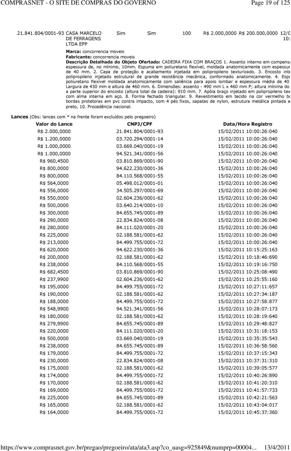 Assento interno em compensado com espessura de, no mínimo, 10mm. Espuma em poliuretano flexível, moldada anatomicamente com espessura média de 40 mm. 2.