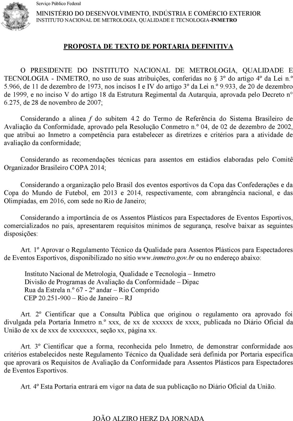 966, de 11 de dezembro de 1973, nos incisos I e IV do artigo 3º da Lei n.º 9.933, de 20 de dezembro de 1999, e no inciso V do artigo 18 da Estrutura Regimental da Autarquia, aprovada pelo Decreto n 6.