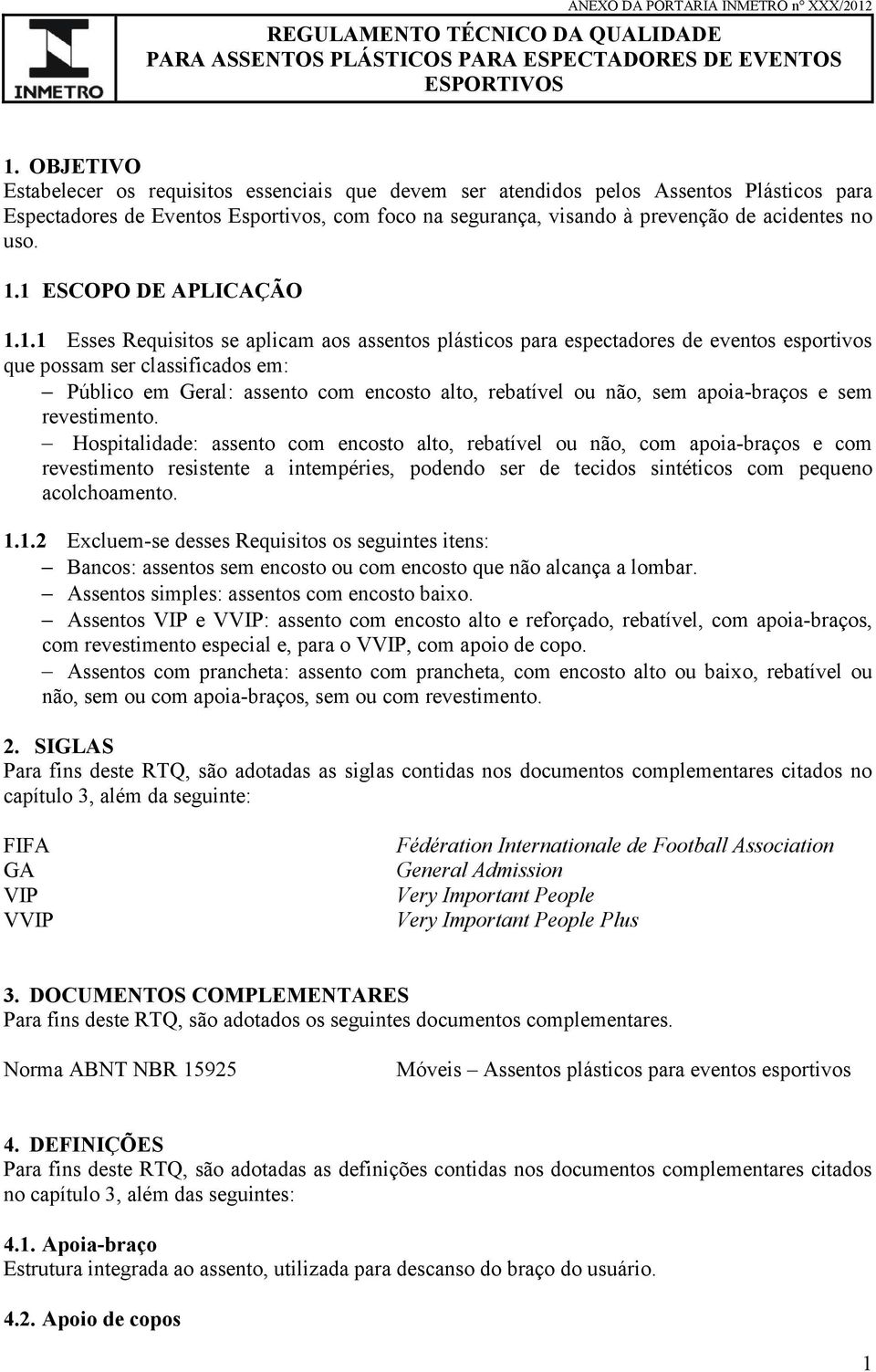 1.1 ESCOPO DE APLICAÇÃO 1.1.1 Esses Requisitos se aplicam aos assentos plásticos para espectadores de eventos esportivos que possam ser classificados em: Público em Geral: assento com encosto alto,