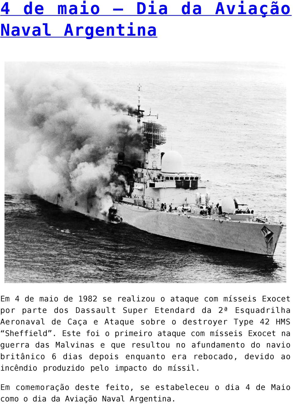 Este foi o primeiro ataque com mísseis Exocet na guerra das Malvinas e que resultou no afundamento do navio britânico 6 dias depois