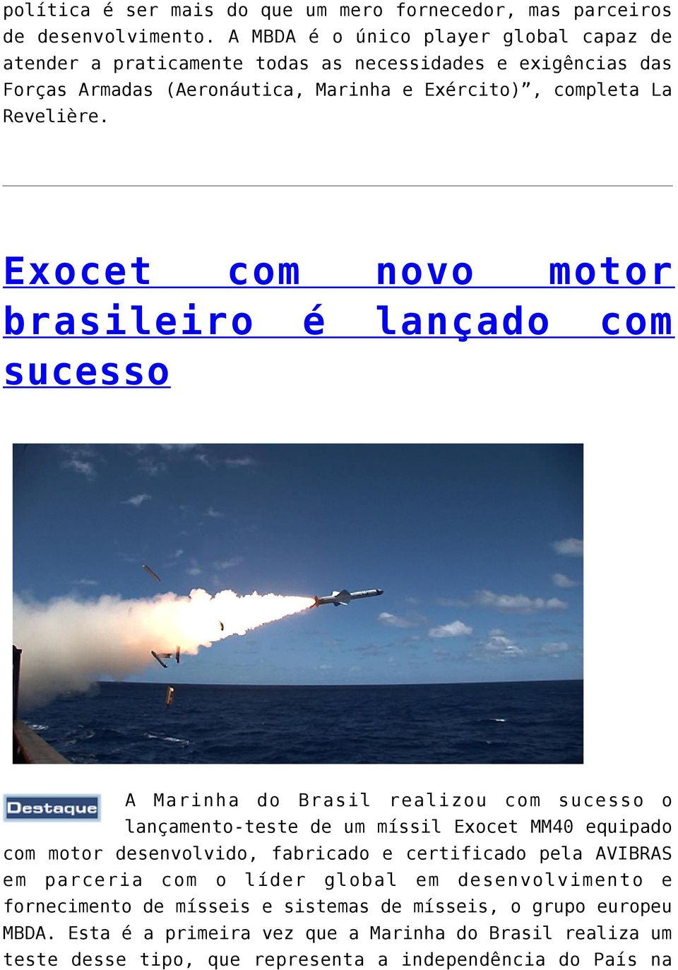 Exocet com novo motor brasileiro é lançado com sucesso A Marinha do Brasil realizou com sucesso o lançamento-teste de um míssil Exocet MM40 equipado com motor desenvolvido,