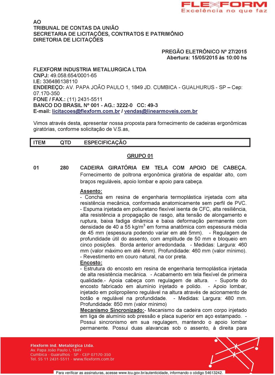 : 3222-0 CC: 49-3 E-mail: licitacoes@flexform.com.br / vendas@linearmoveis.com.br Vimos através desta, apresentar nossa proposta para fornecimento de cadeiras ergonômicas giratórias, conforme solicitação de V.