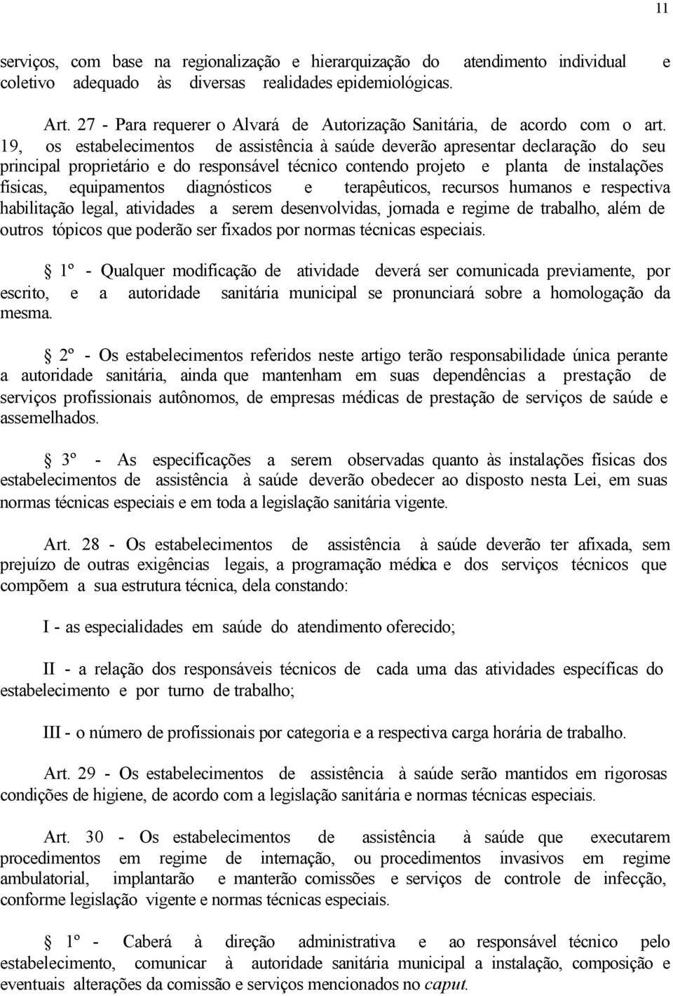 19, os estabelecimentos de assistência à saúde deverão apresentar declaração do seu principal proprietário e do responsável técnico contendo projeto e planta de instalações físicas, equipamentos