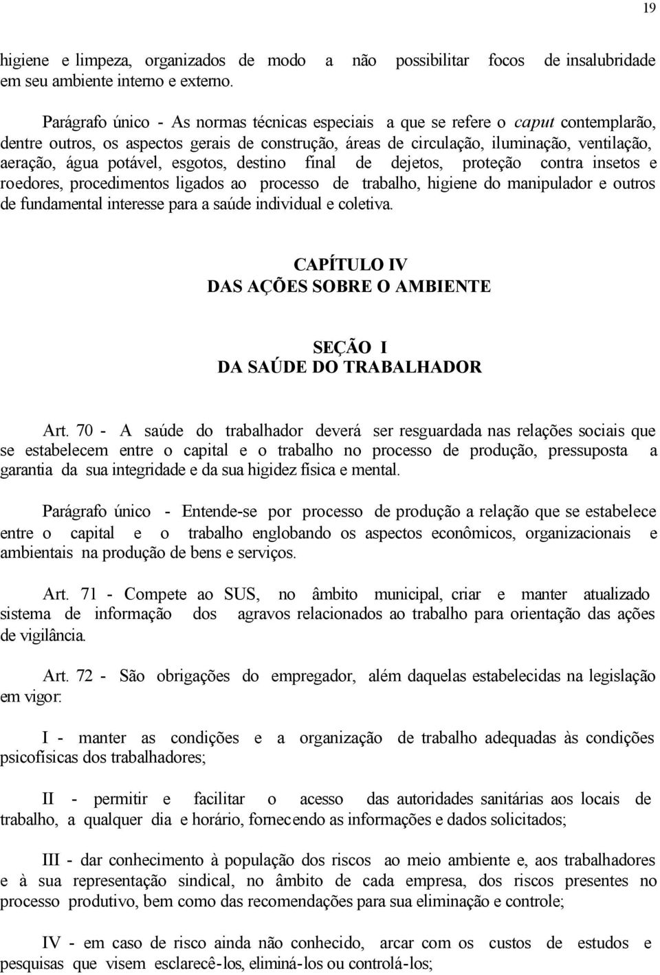 potável, esgotos, destino final de dejetos, proteção contra insetos e roedores, procedimentos ligados ao processo de trabalho, higiene do manipulador e outros de fundamental interesse para a saúde