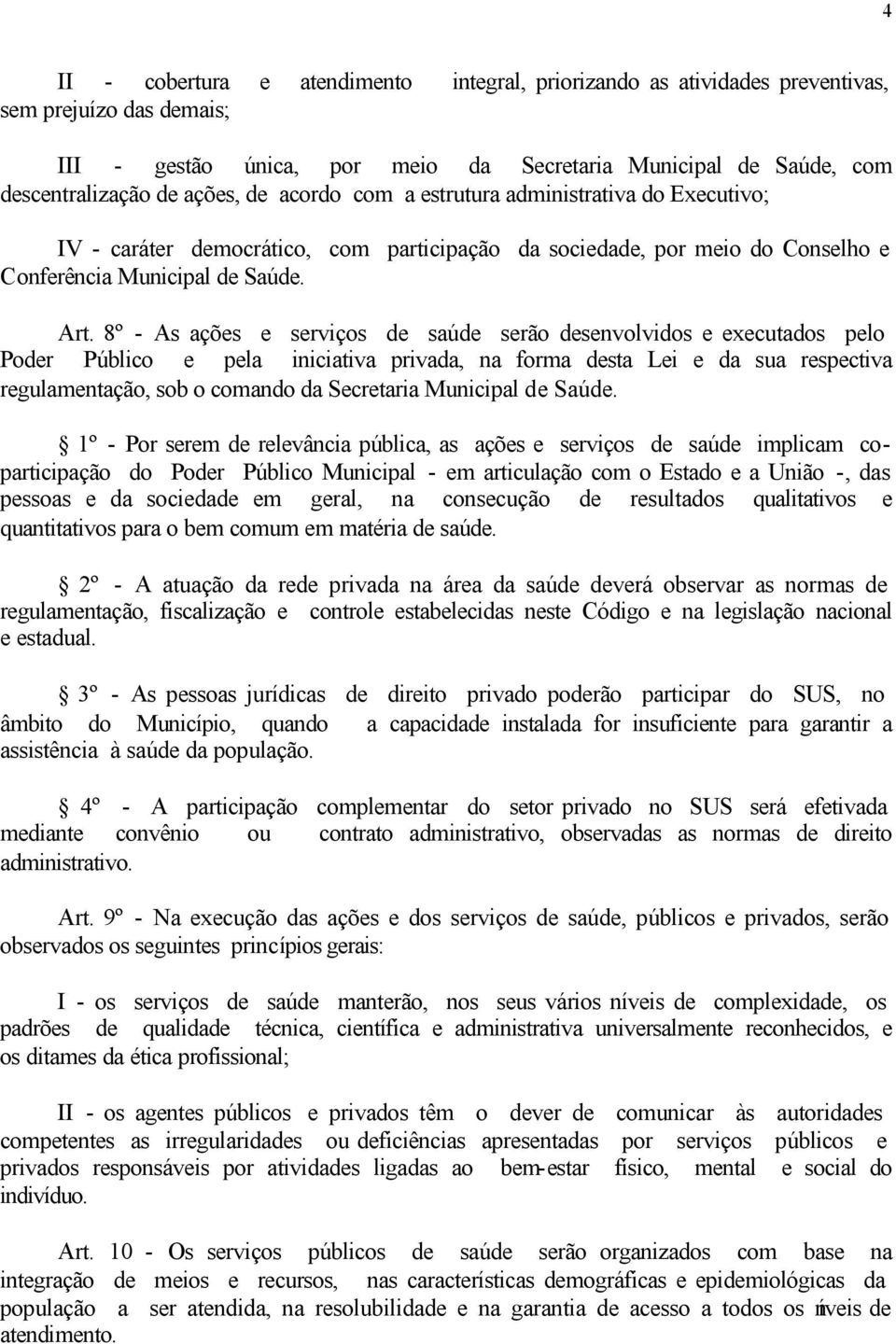 8º - As ações e serviços de saúde serão desenvolvidos e executados pelo Poder Público e pela iniciativa privada, na forma desta Lei e da sua respectiva regulamentação, sob o comando da Secretaria