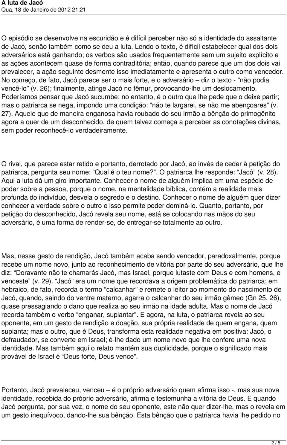 quando parece que um dos dois vai prevalecer, a ação seguinte desmente isso imediatamente e apresenta o outro como vencedor.