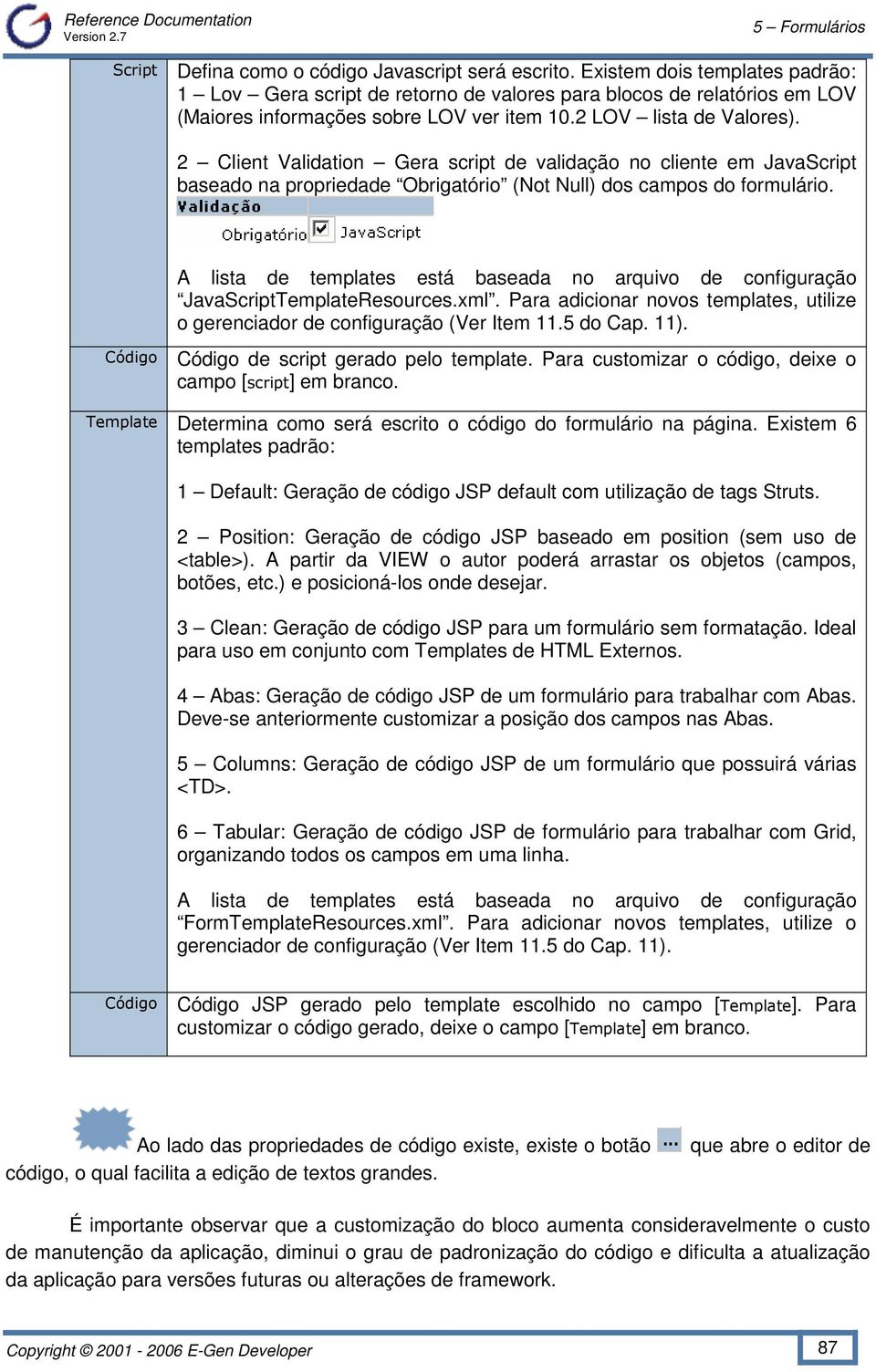 A lista de templates está baseada no arquivo de configuração JavaScriptTemplateResources.xml. Para adicionar novos templates, utilize o gerenciador de configuração (Ver Item 11.5 do Cap. 11).