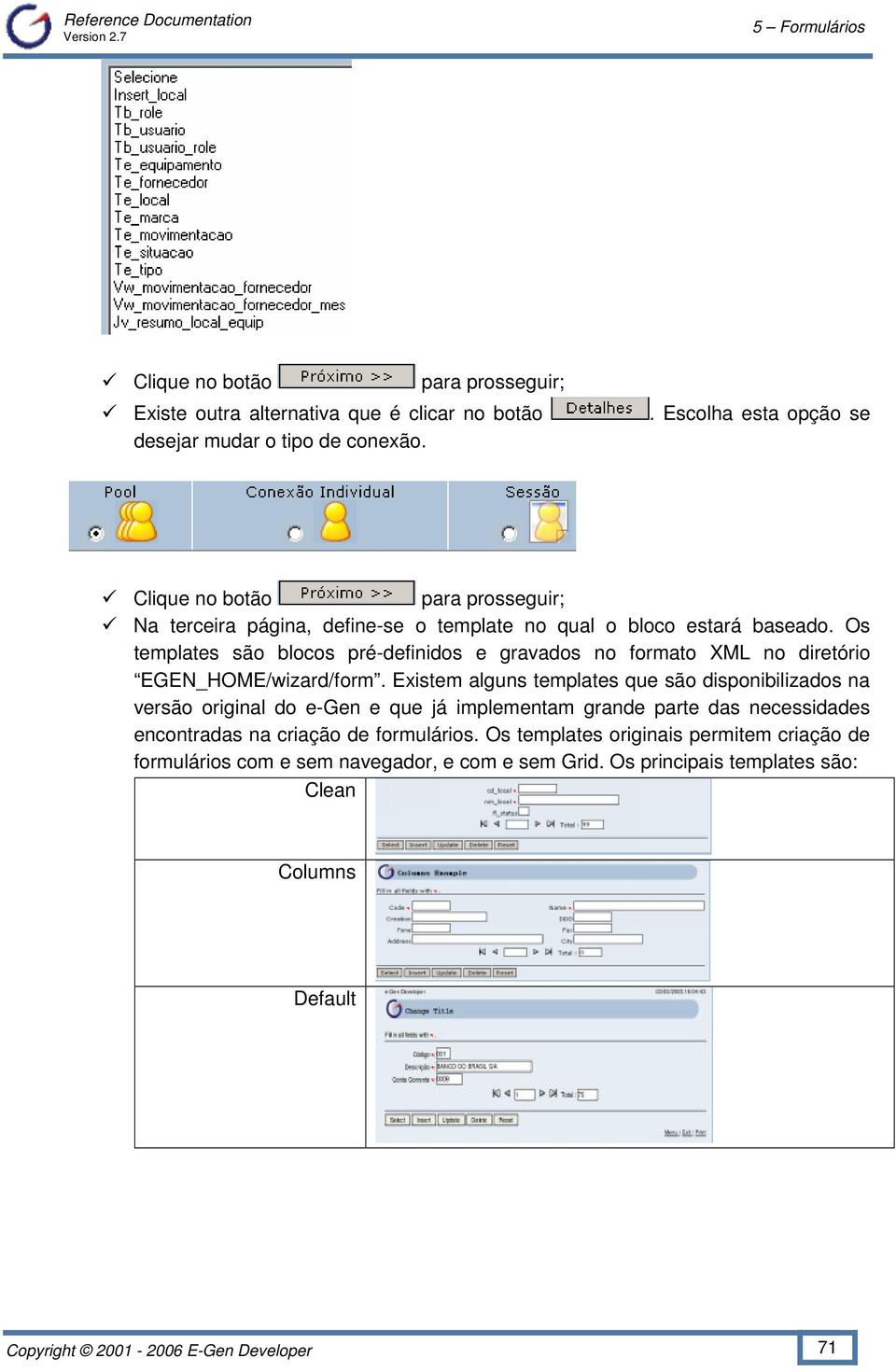 Os templates são blocos pré-definidos e gravados no formato XML no diretório EGEN_HOME/wizard/form.