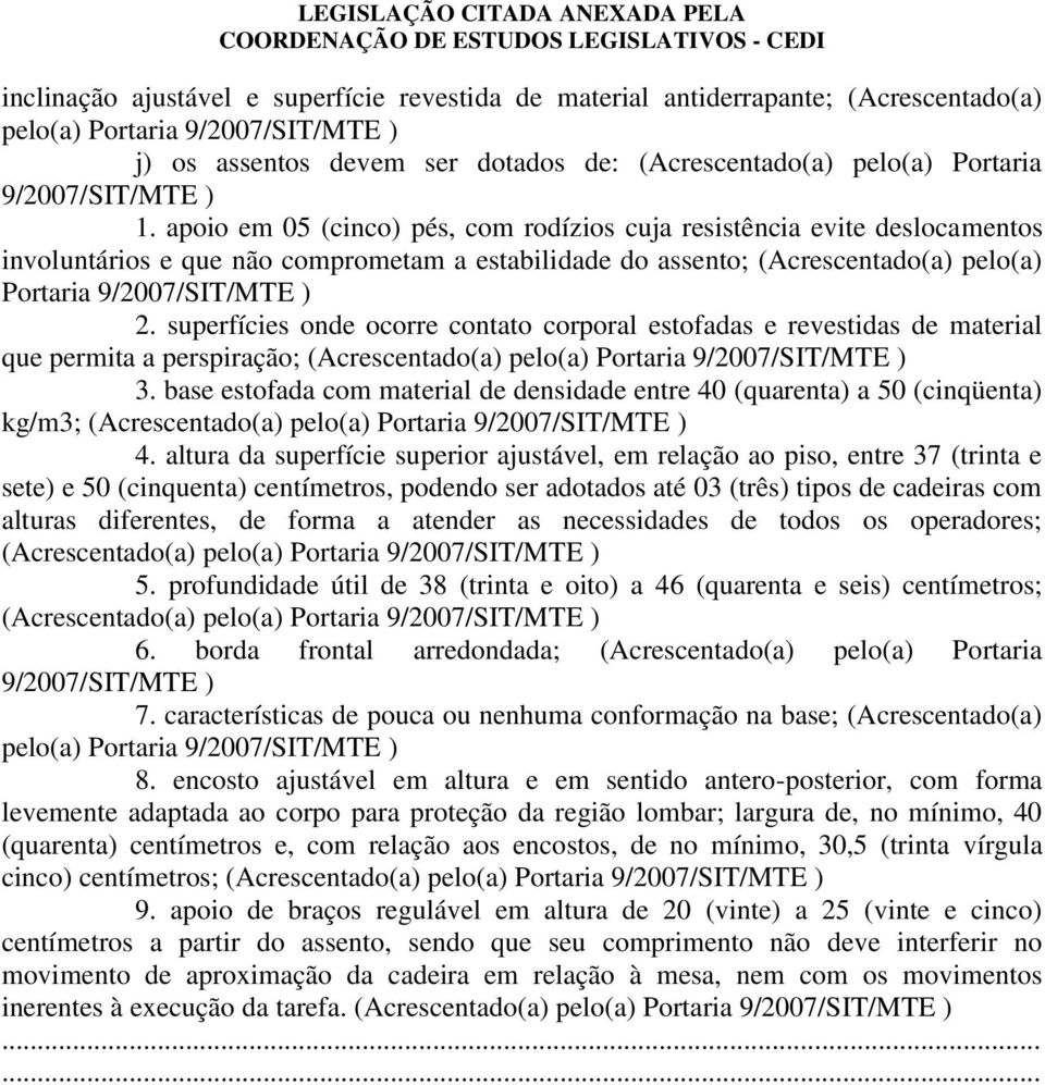 apoio em 05 (cinco) pés, com rodízios cuja resistência evite deslocamentos involuntários e que não comprometam a estabilidade do assento; (Acrescentado(a) pelo(a) Portaria 9/2007/SIT/MTE ) 2.