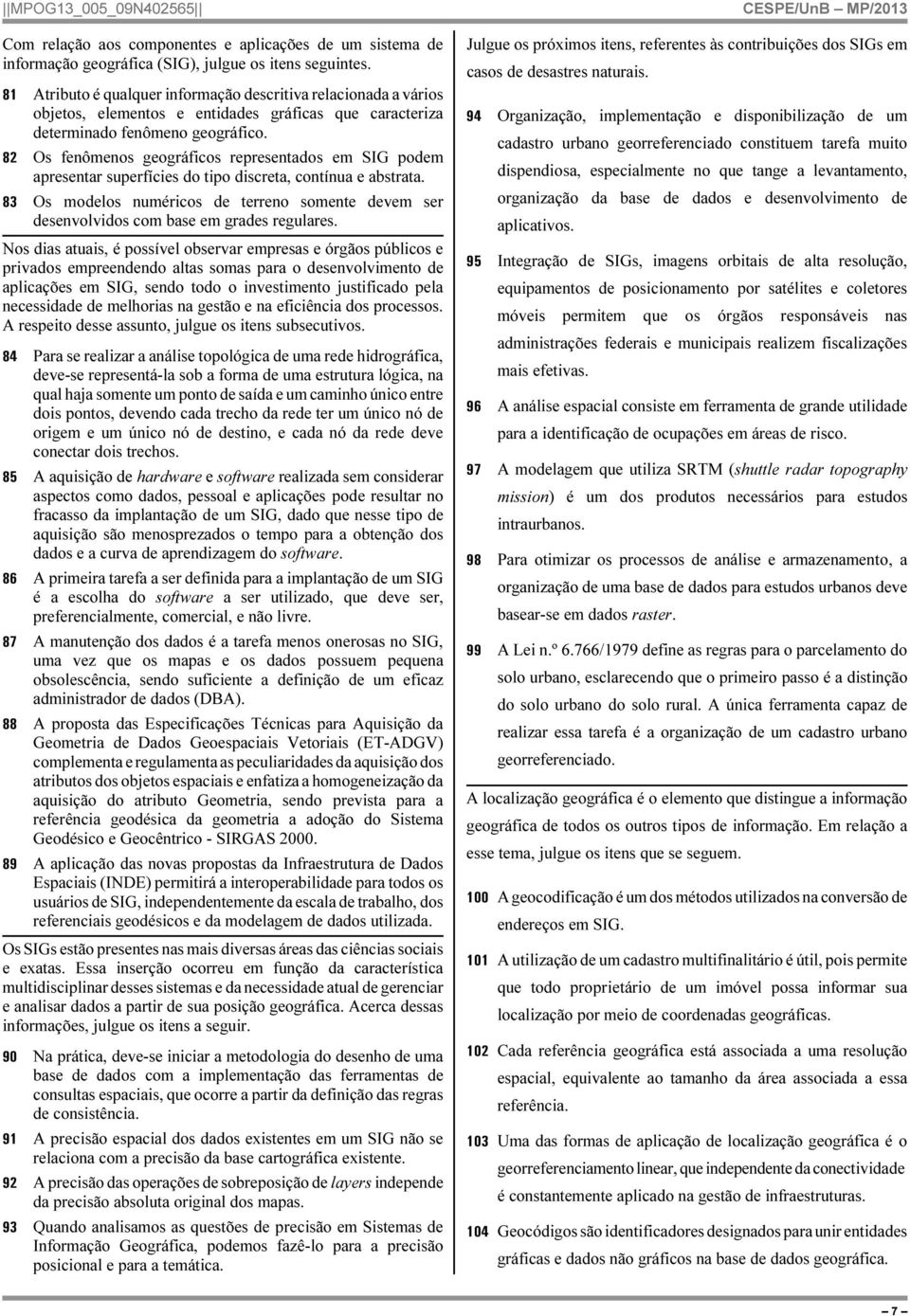 82 Os fenômenos geográficos representados em SIG podem apresentar superfícies do tipo discreta, contínua e abstrata.