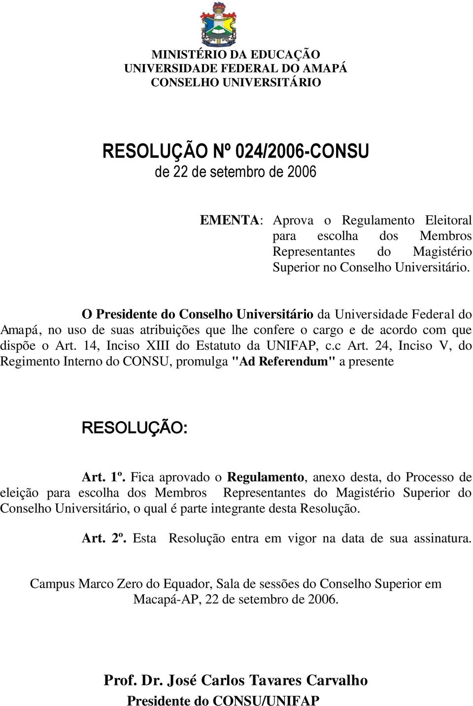 O Presidente do Conselho Universitário da Universidade Federal do Amapá, no uso de suas atribuições que lhe confere o cargo e de acordo com que dispõe o Art. 14, Inciso XIII do Estatuto da UNIFAP, c.