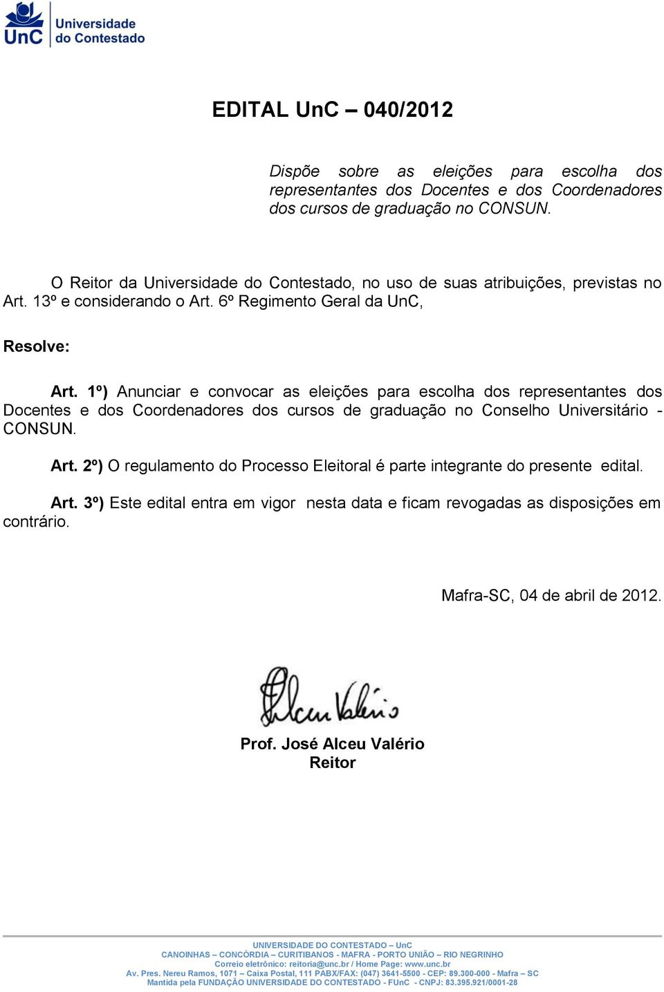 1º) Anunciar e convocar as eleições para escolha dos representantes dos Docentes e dos Coordenadores dos cursos de graduação no Conselho Universitário - CONSUN. Art.