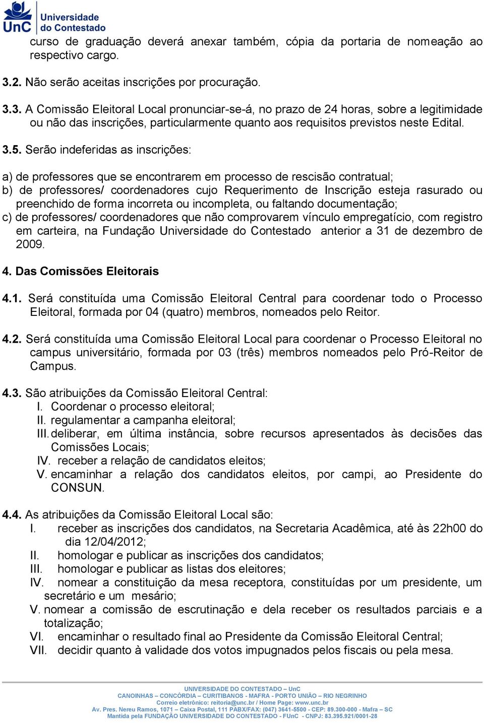 3. A Comissão Eleitoral Local pronunciar-se-á, no prazo de 24 horas, sobre a legitimidade ou não das inscrições, particularmente quanto aos requisitos previstos neste Edital. 3.5.