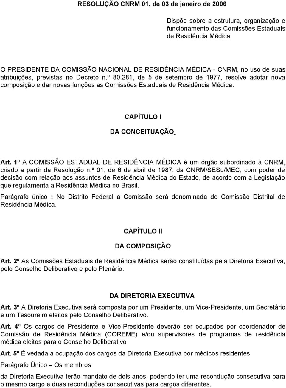 CAPÍTULO I DA CONCEITUAÇÃO Art. 1º A COMISSÃO ESTADUAL DE RESIDÊNCIA MÉDICA é um órgão subordinado à CNRM, criado a partir da Resolução n.