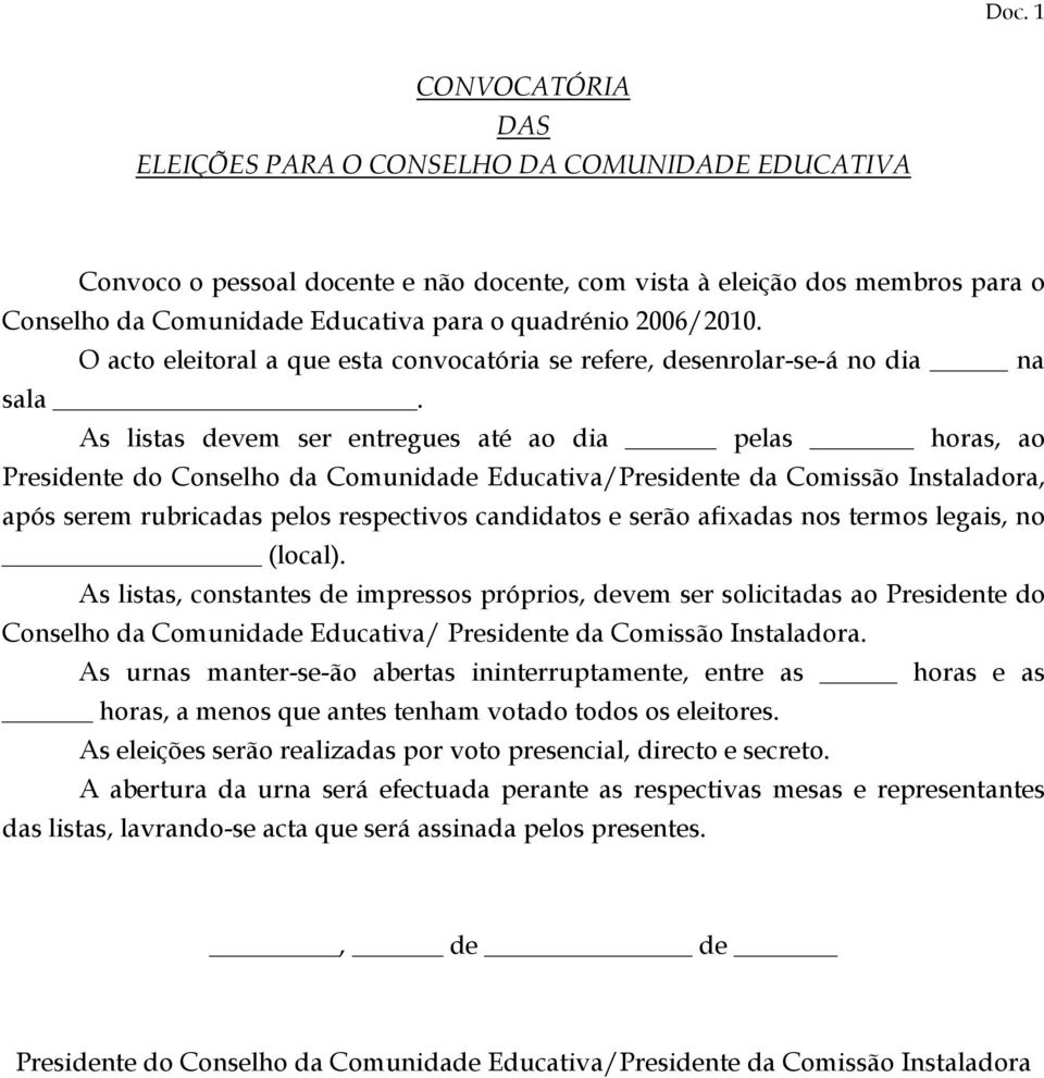 As listas devem ser entregues até ao dia pelas horas, ao Presidente do Conselho da Comunidade Educativa/Presidente da Comissão Instaladora, após serem rubricadas pelos respectivos candidatos e serão