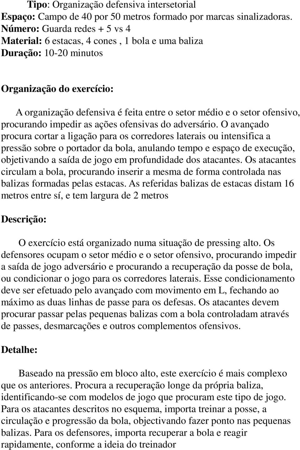 ofensivo, procurando impedir as ações ofensivas do adversário.