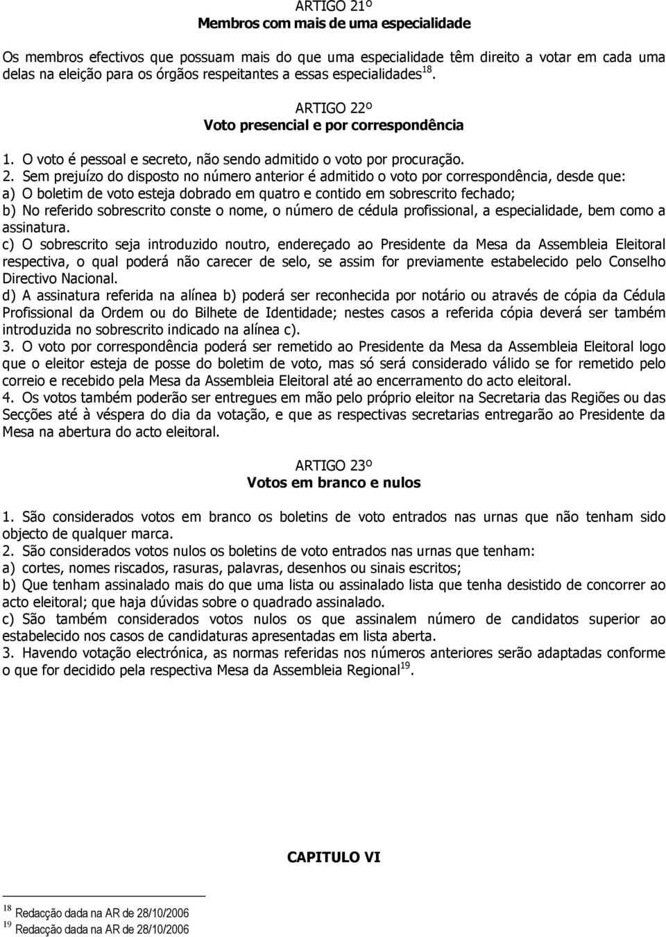 º Voto presencial e por correspondência 1. O voto é pessoal e secreto, não sendo admitido o voto por procuração. 2.