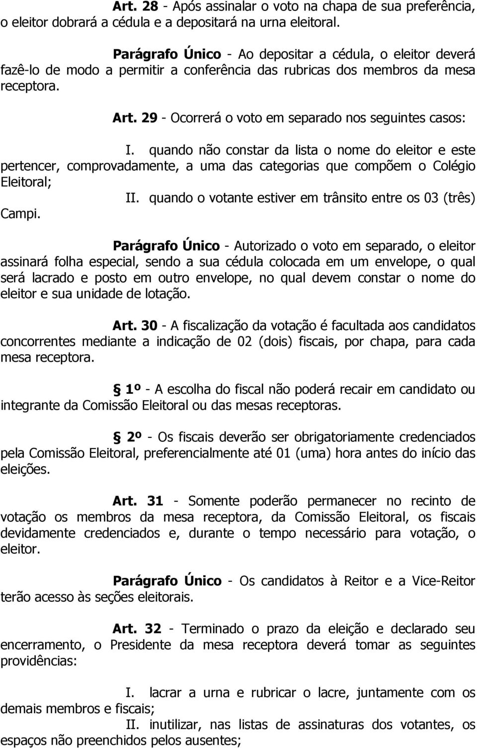 29 - Ocorrerá o voto em separado nos seguintes casos: I. quando não constar da lista o nome do eleitor e este pertencer, comprovadamente, a uma das categorias que compõem o Colégio Eleitoral; II.