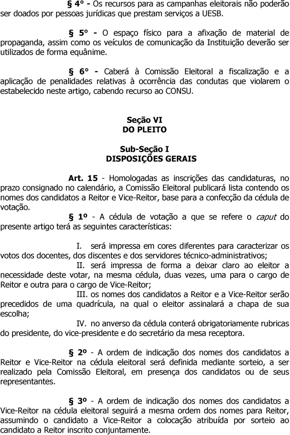 6 - Caberá à Comissão Eleitoral a fiscalização e a aplicação de penalidades relativas à ocorrência das condutas que violarem o estabelecido neste artigo, cabendo recurso ao CONSU.