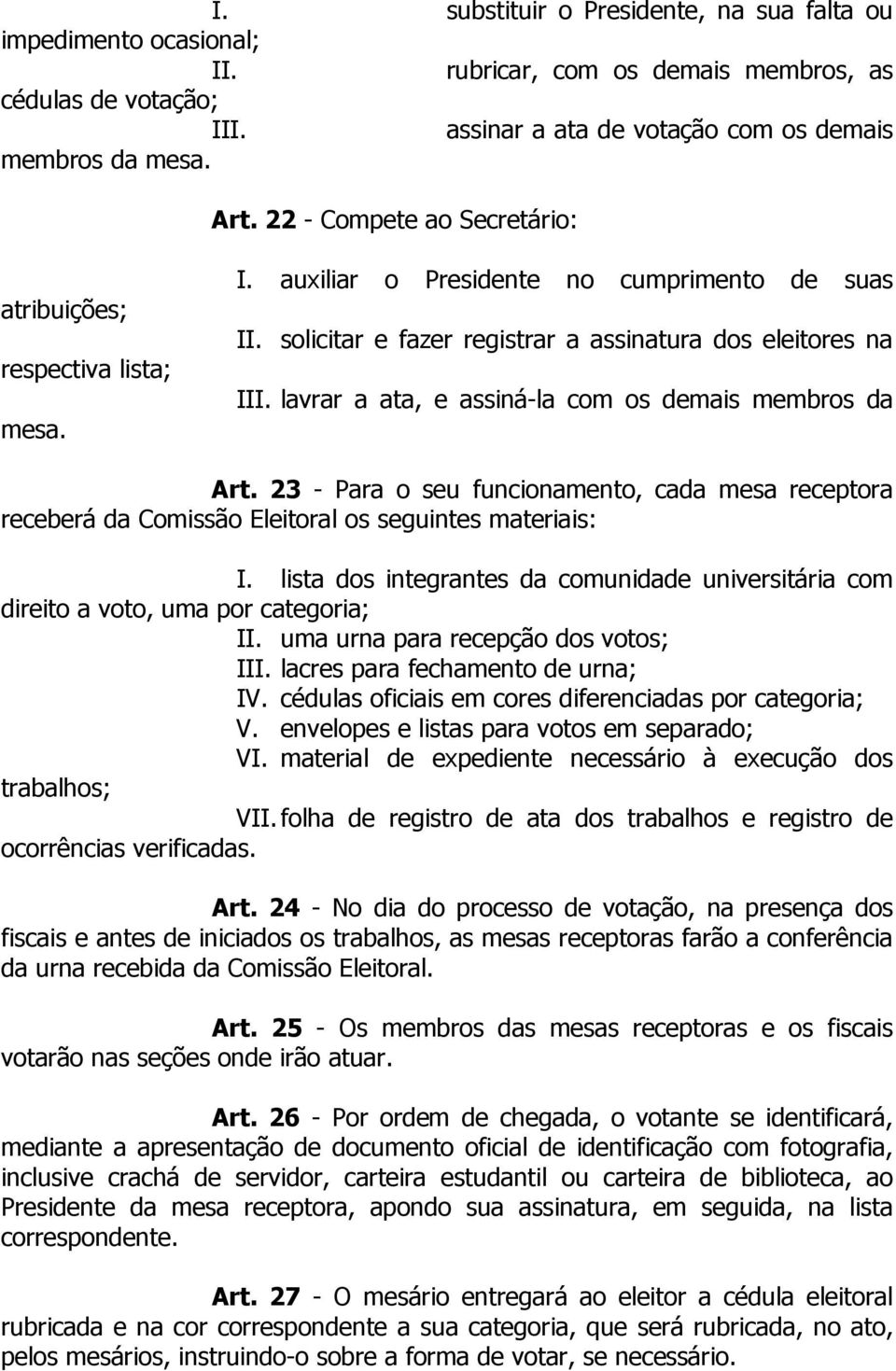 lavrar a ata, e assiná-la com os demais membros da Art. 23 - Para o seu funcionamento, cada mesa receptora receberá da Comissão Eleitoral os seguintes materiais: I.