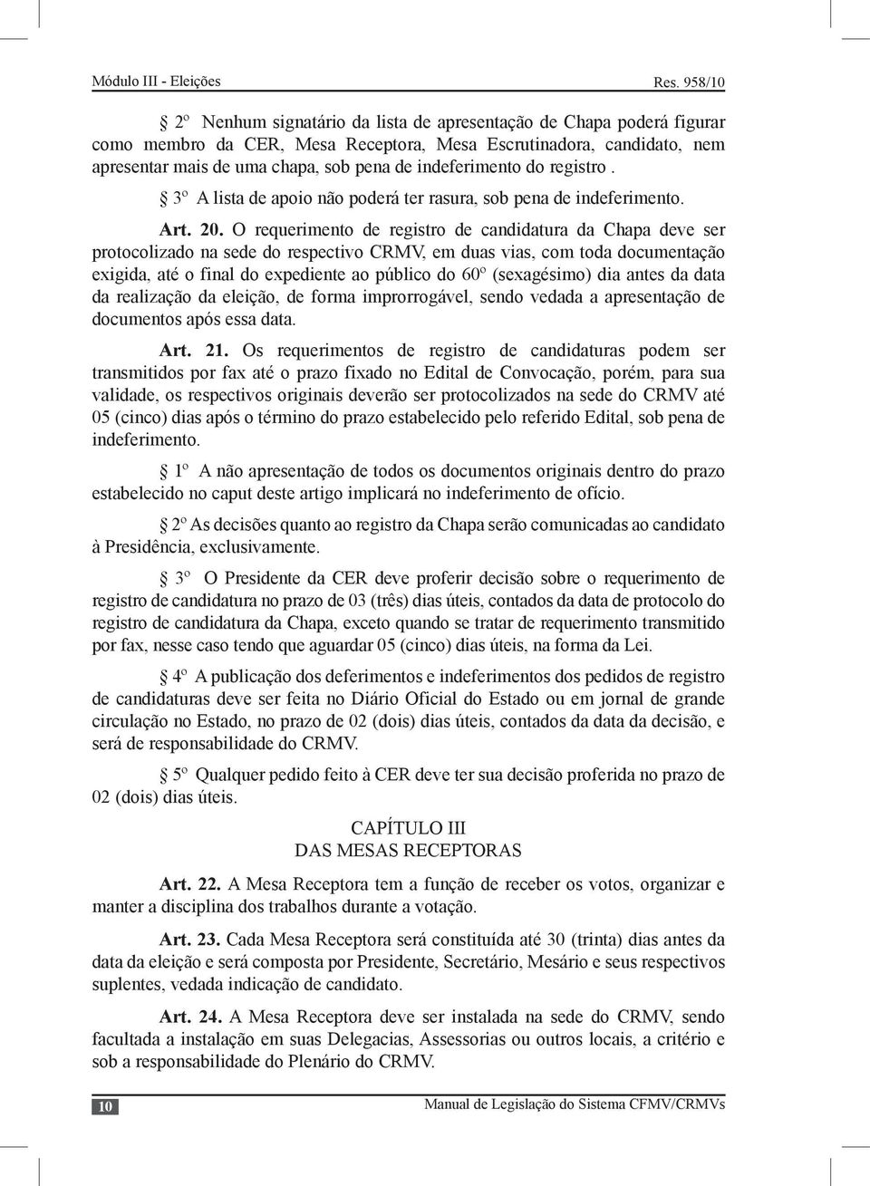 O requerimento de registro de candidatura da Chapa deve ser protocolizado na sede do respectivo CRMV, em duas vias, com toda documentação exigida, até o final do expediente ao público do 60º