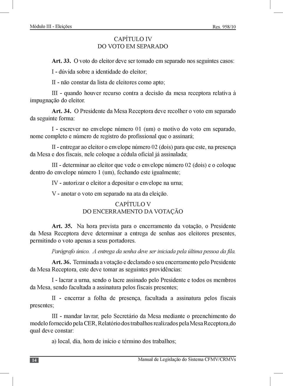 decisão da mesa receptora relativa à impugnação do eleitor. Art. 34.