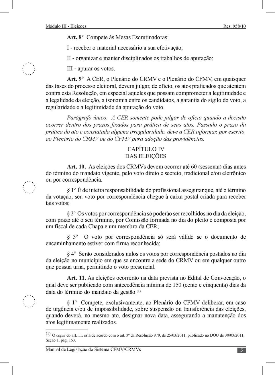 possam comprometer a legitimidade e a legalidade da eleição, a isonomia entre os candidatos, a garantia do sigilo do voto, a regularidade e a legitimidade da apuração do voto. Parágrafo único.