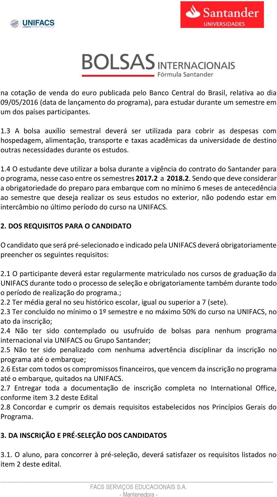 1.4 O estudante deve utilizar a bolsa durante a vigência do contrato do Santander para o programa, nesse caso entre os semestres 20