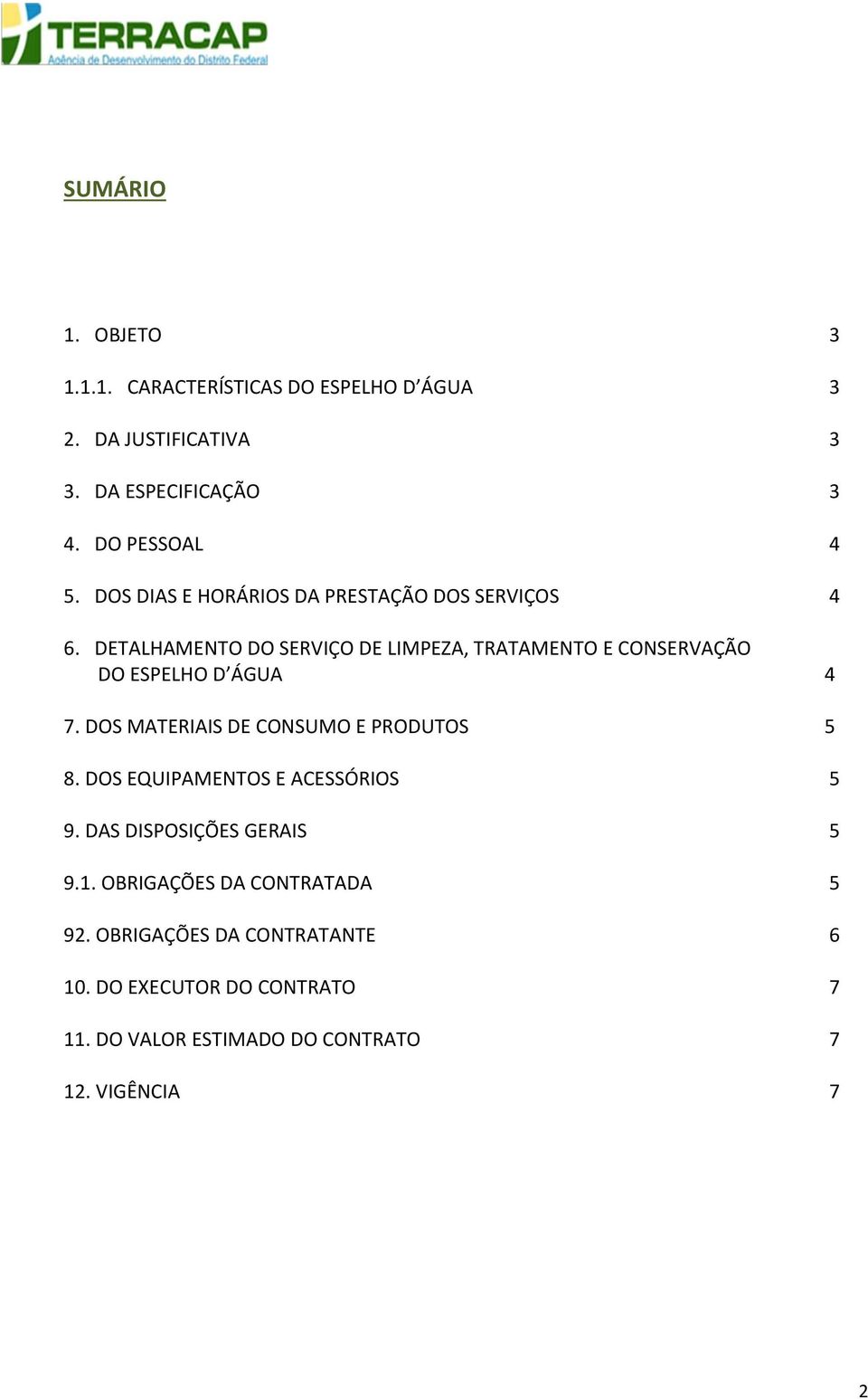 DETALHAMENTO DO SERVIÇO DE LIMPEZA, TRATAMENTO E CONSERVAÇÃO DO ESPELHO D ÁGUA 4 7. DOS MATERIAIS DE CONSUMO E PRODUTOS 5 8.