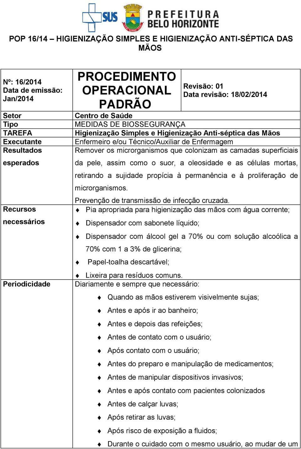 superficiais da pele, assim como o suor, a oleosidade e as células mortas, retirando a sujidade propícia à permanência e à proliferação de microrganismos. Prevenção de transmissão de infecção cruzada.