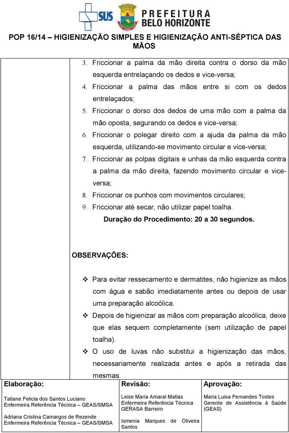 Friccionar o polegar direito com a ajuda da palma da mão esquerda, utilizando-se movimento circular e vice-versa; 7.