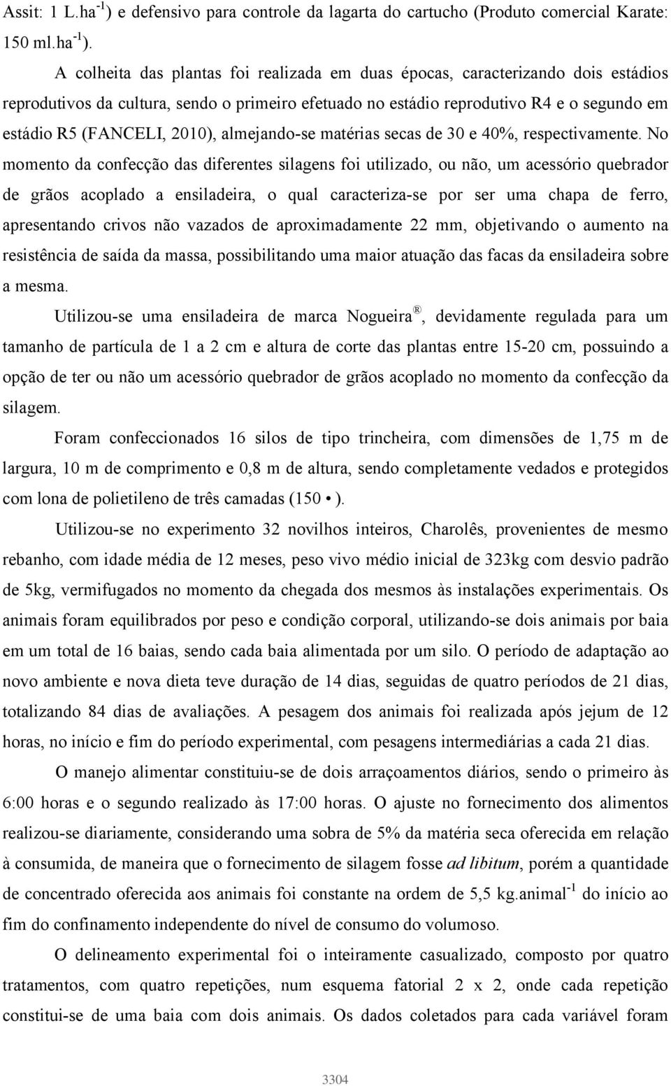 A colheita das plantas foi realizada em duas épocas, caracterizando dois estádios reprodutivos da cultura, sendo o primeiro efetuado no estádio reprodutivo R4 e o segundo em estádio R5 (FANCELI,