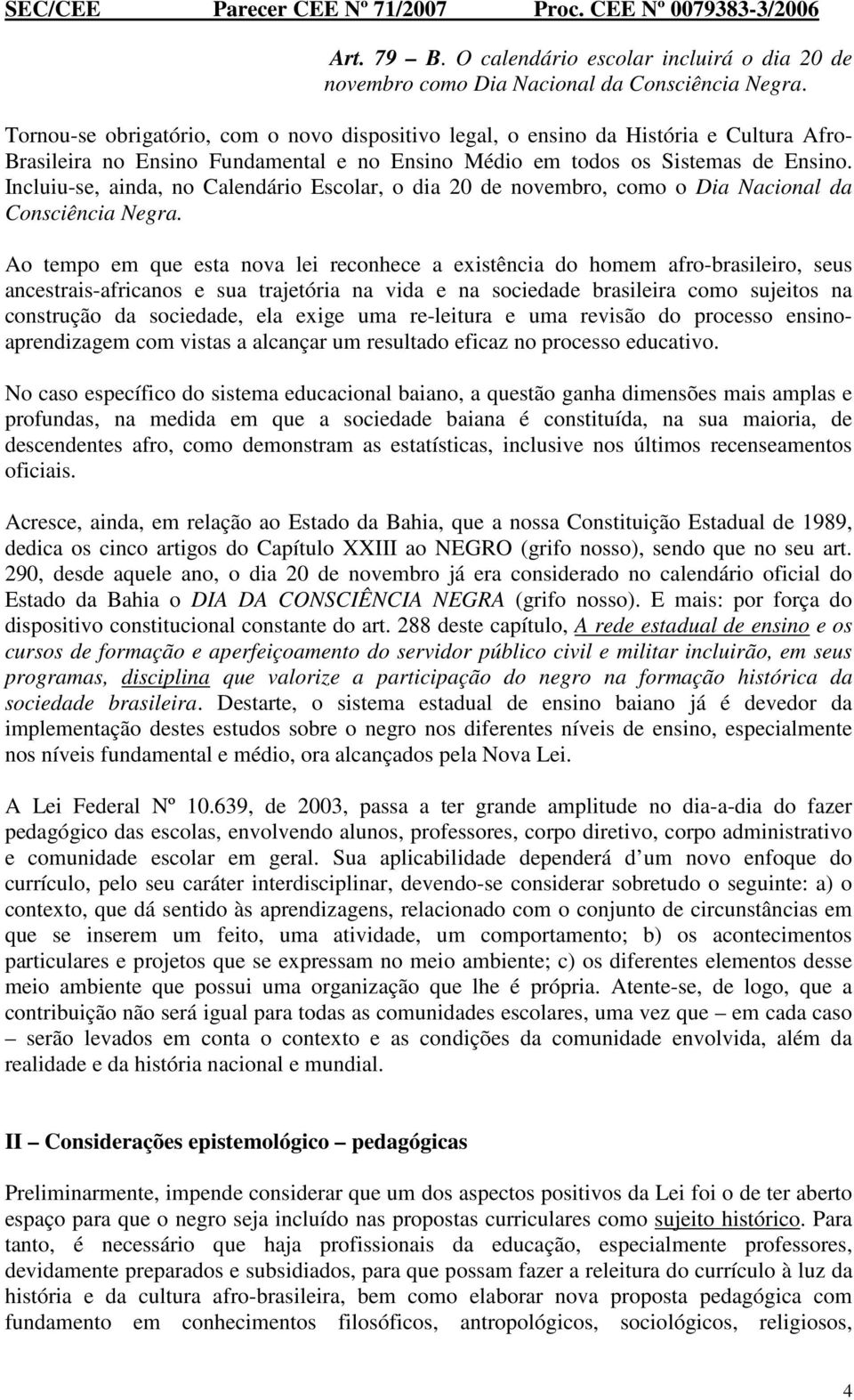 Incluiu-se, ainda, no Calendário Escolar, o dia 20 de novembro, como o Dia Nacional da Consciência Negra.