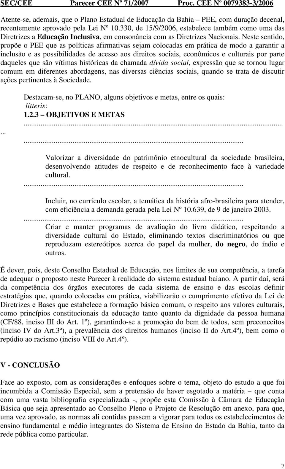 Neste sentido, propõe o PEE que as políticas afirmativas sejam colocadas em prática de modo a garantir a inclusão e as possibilidades de acesso aos direitos sociais, econômicos e culturais por parte