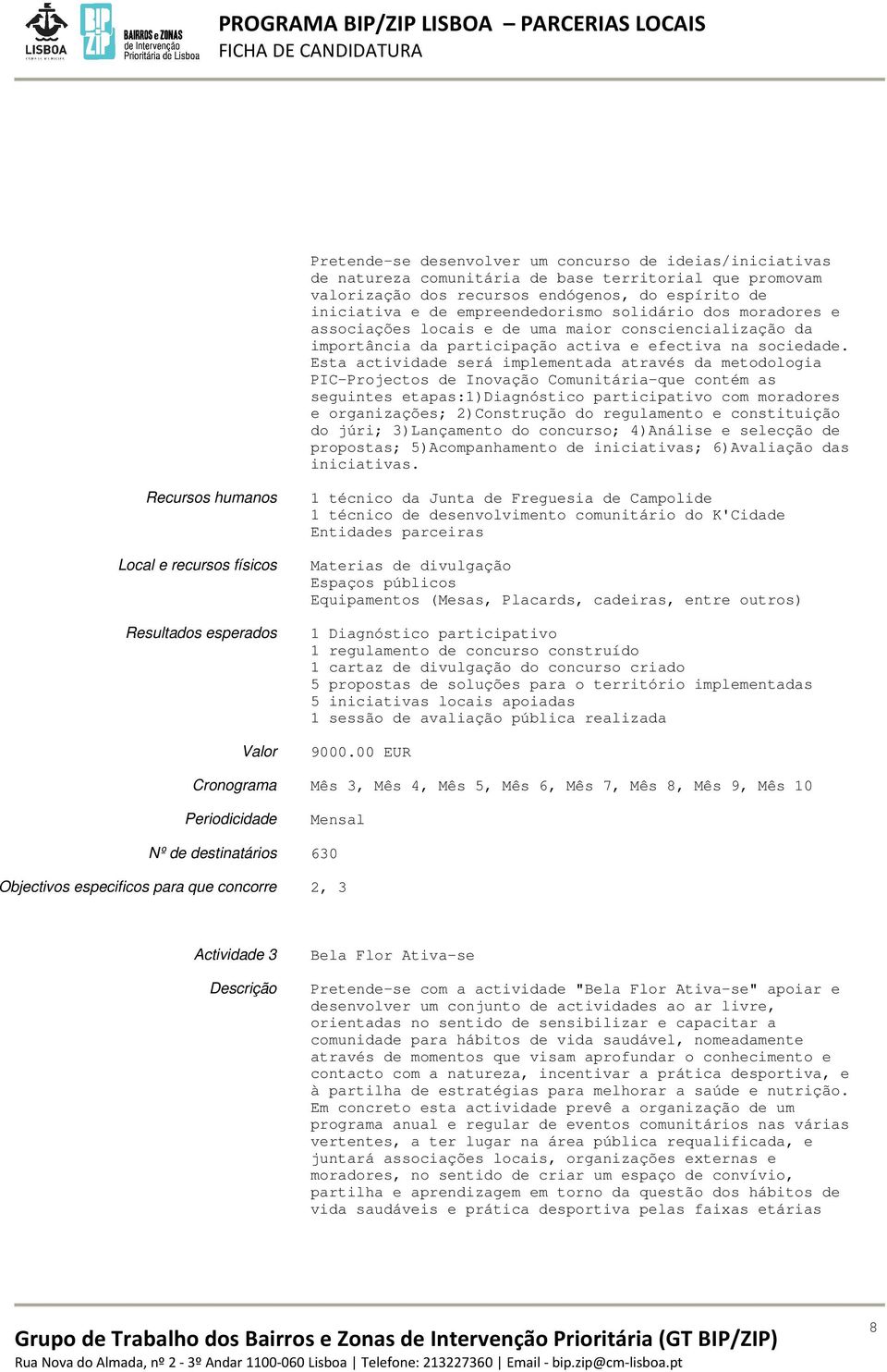 Esta actividade será implementada através da metodologia PIC-Projectos de Inovação Comunitária-que contém as seguintes etapas:1)diagnóstico participativo com moradores e organizações; 2)Construção do