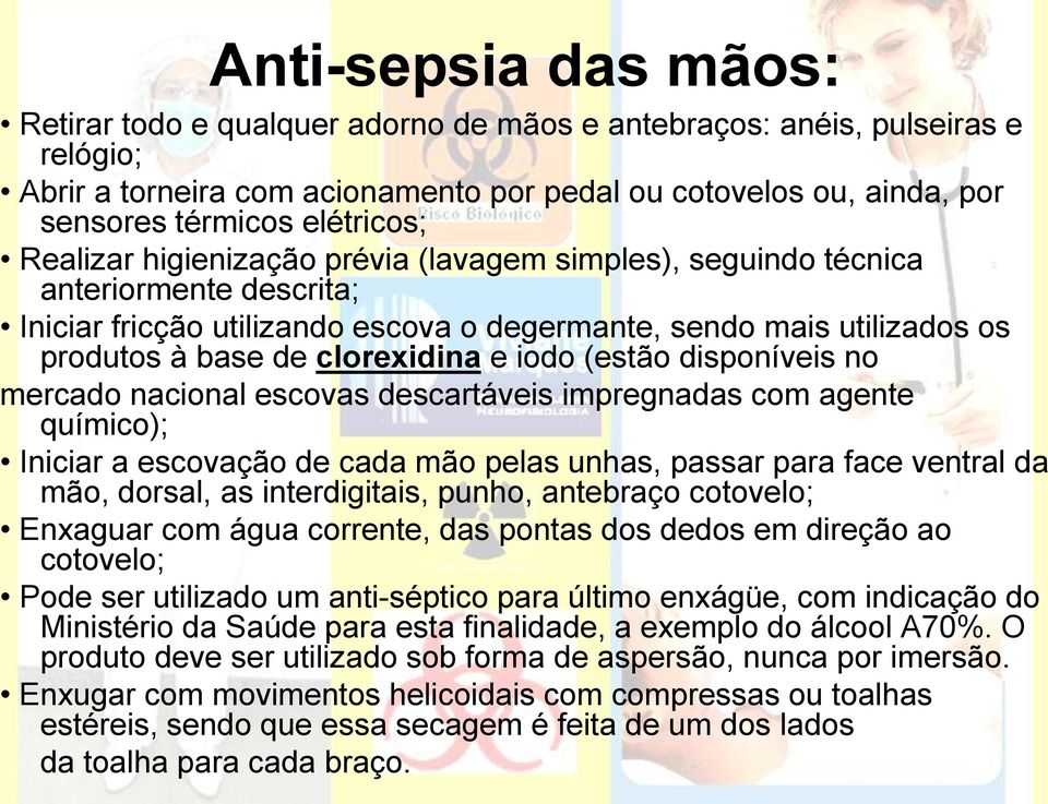 clorexidina e iodo (estão disponíveis no mercado nacional escovas descartáveis impregnadas com agente químico); Iniciar a escovação de cada mão pelas unhas, passar para face ventral da mão, dorsal,