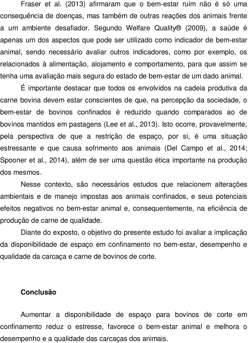 relacionados à alimentação, alojamento e comportamento, para que assim se tenha uma avaliação mais segura do estado de bem-estar de um dado animal.