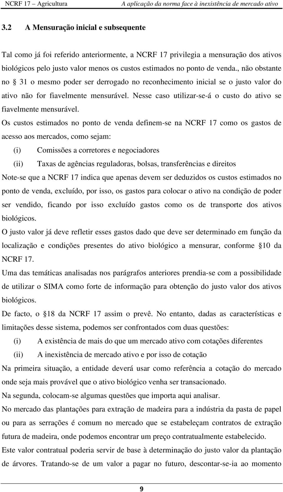 Nesse caso utilizar-se-á o custo do ativo se fiavelmente mensurável.