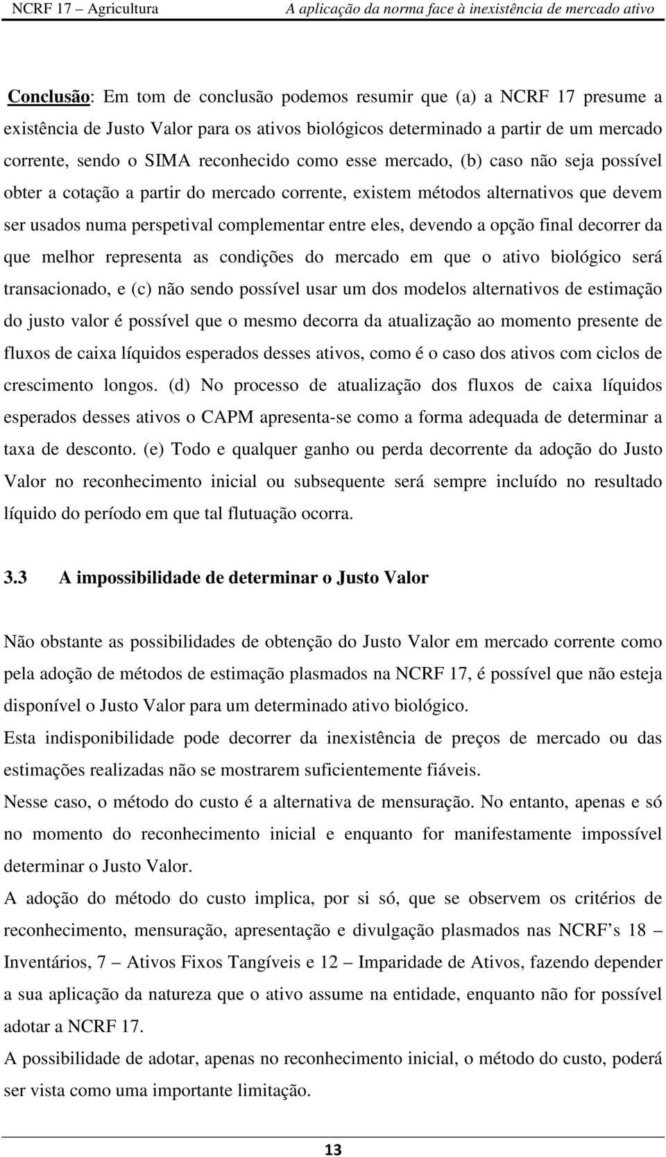 final decorrer da que melhor representa as condições do mercado em que o ativo biológico será transacionado, e (c) não sendo possível usar um dos modelos alternativos de estimação do justo valor é