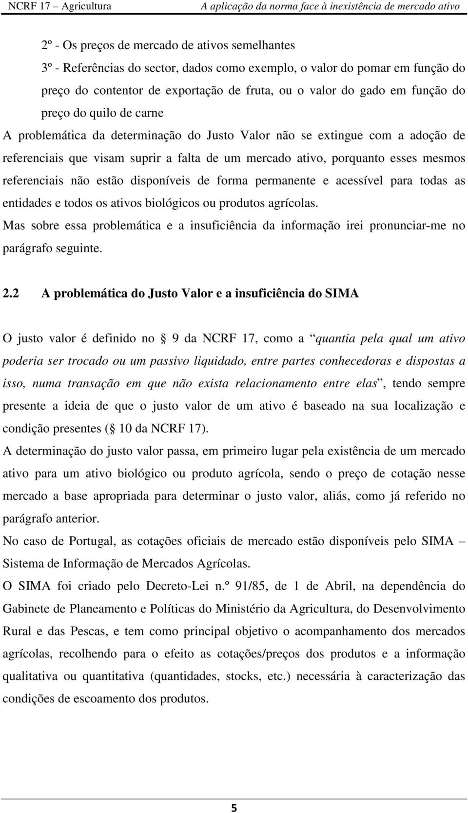 não estão disponíveis de forma permanente e acessível para todas as entidades e todos os ativos biológicos ou produtos agrícolas.