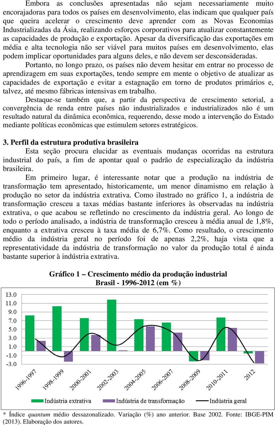 Apesar da diversificação das exportações em média e alta tecnologia não ser viável para muitos países em desenvolvimento, elas podem implicar oportunidades para alguns deles, e não devem ser