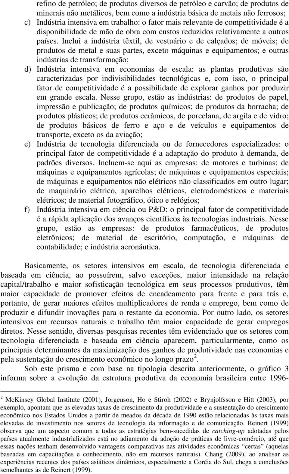 Inclui a indústria têxtil, de vestuário e de calçados; de móveis; de produtos de metal e suas partes, exceto máquinas e equipamentos; e outras indústrias de transformação; d) Indústria intensiva em