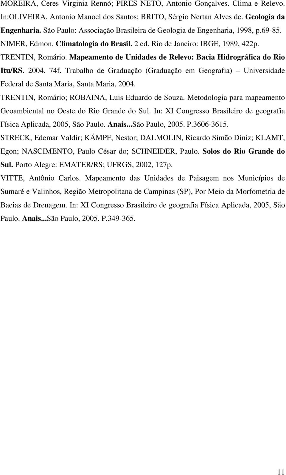 Mapeamento de Unidades de Relevo: Bacia Hidrográfica do Rio Itu/RS. 2004. 74f. Trabalho de Graduação (Graduação em Geografia) Universidade Federal de Santa Maria, Santa Maria, 2004.