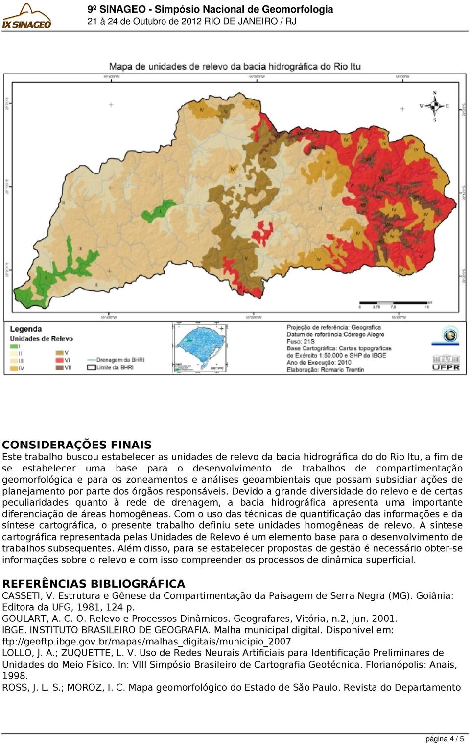 Devido a grande diversidade do relevo e de certas peculiaridades quanto à rede de drenagem, a bacia hidrográfica apresenta uma importante diferenciação de áreas homogêneas.