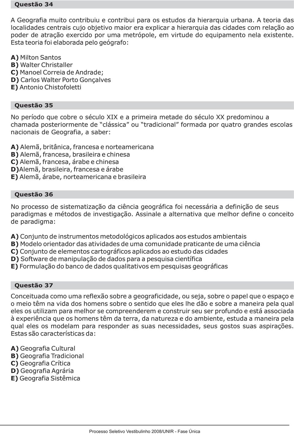 Esta teoria foi elaborada pelo geógrafo: A) Milton Santos B) Walter Christaller C) Manoel Correia de Andrade; D) Carlos Walter Porto Gonçalves E) Antonio Chistofoletti Questão 35 No período que cobre