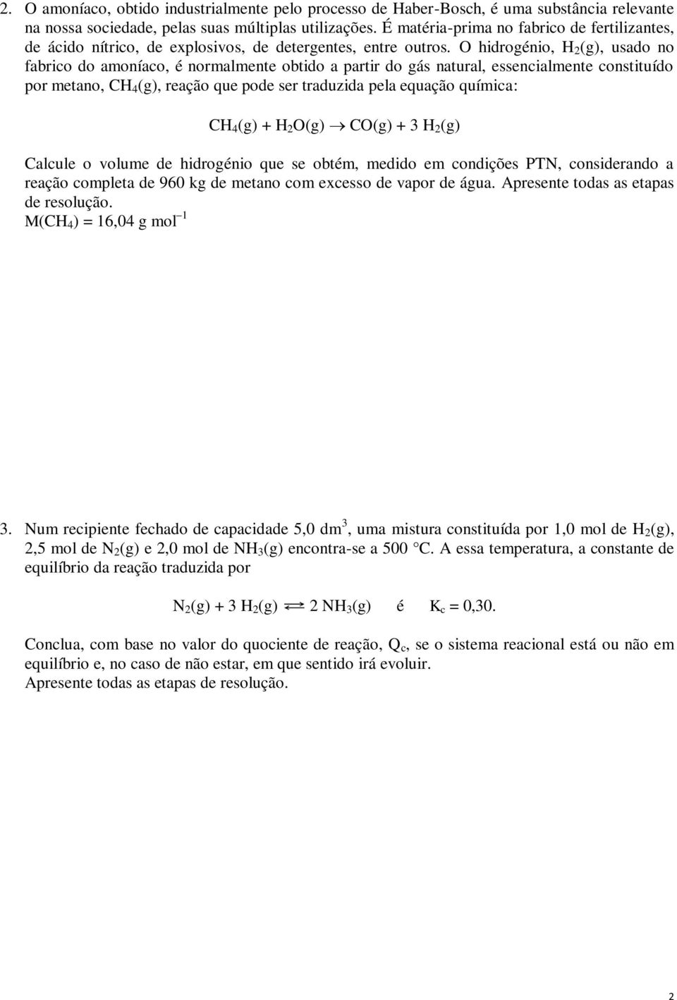 O hidrogénio, H 2 (g), usado no fabrico do amoníaco, é normalmente obtido a partir do gás natural, essencialmente constituído por metano, CH 4 (g), reação que pode ser traduzida pela equação química: