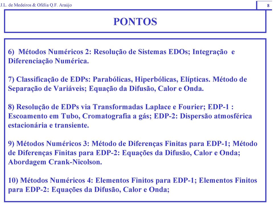 8) Resolução de EDPs via Transformadas Laplace e Fourier; EDP-1 : Escoamento em Tubo, Cromatografia a gás; EDP-2: Dispersão atmosférica estacionária e transiente.